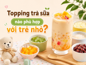 Topping trà sữa nào phù hợp với trẻ nhỏ?